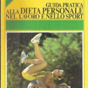 GUIDA PRATICA ALLA DIETA PERSONALE NEL LAVORO E NELLO SPORT