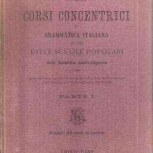 CORSI CONCENTRICI DI GRAMMATICA ITALIANA AD USO DELLE SCUOLE POPOLARI DELLA MONARCHIA AUSTRO-UNGARICA