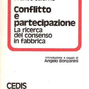 CONFLITTO E PARTECIPAZIONE - LA RICERCA DEL CONSENSO IN FABBRICA - INTR. E SAGGIO DI ANGELO BONZANIN