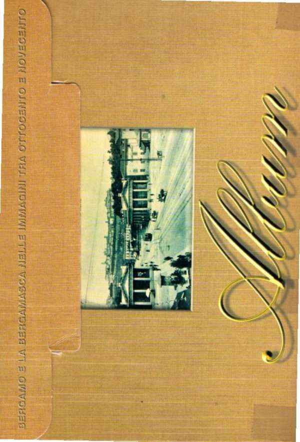 BERGAMO E LA BERGAMASCA NELLE IMMAGINI TRA OTTOCENTO E NOVECENTO ALBUM