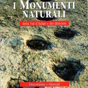 I MONUMENTI NATURALI DELLA VAL D'ADIGE E DINTORNI DESCRIZIONE E ITINERARI