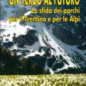 UN TERZO AL FUTURO LA SFIDA DEI PARCHI PER IL TRENTINO E PER LE ALPI