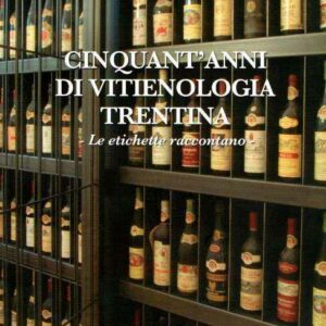 CINQUANT'ANNI DI VITIENOLOGIA TRENTINA LE ETICHETTE RACCONTANO