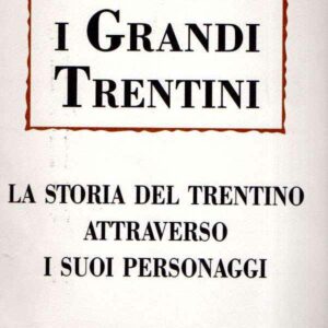 I GRANDI TRENTINI LA STORIA DEL TRENTINO ATTRAVERSO I SUOI PERSONAGGI