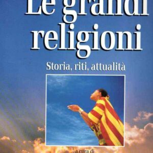 LE GRANDI RELIGIONI STORIA RITI ATTUALITA'