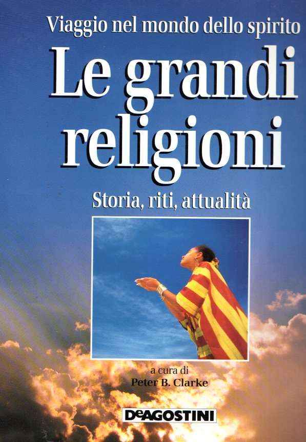 LE GRANDI RELIGIONI STORIA RITI ATTUALITA'