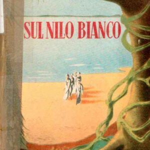 SUL NILO BIANCO AVVENTURE DI MISSIONARI E DI ESPLORATORI