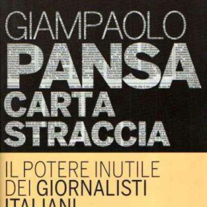 CARTA STRACCIA IL POTERE INUTILE DEI GIORNALISTI ITALIANI