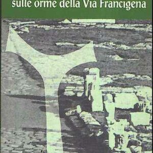 IL SENTIERO DEL PELLEGRINO SULLE ORME DELLA VIA FRANCIGENA