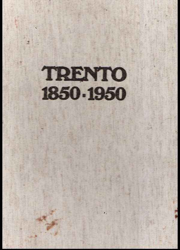 TRENTO 1850-1950 CENTO ANNI DI STORIA E CRONACA NELLA FOTOGRAFIA