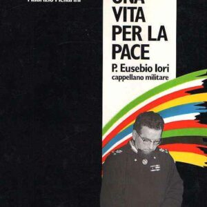 UNA VITA PER LA PACE P. EUSEBIO IORI CAPPELLANO MILITARE