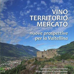 VINO TERRITORIO MERCATO NUOVE PROSPETTIVE PER LA VALTELLINA