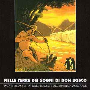 NELLE TERRE DEI SOGNI DI DON BOSCO PADRE DE AGOSTINI DAL PIEMONTE ALL'AMERICA AUSTRALE