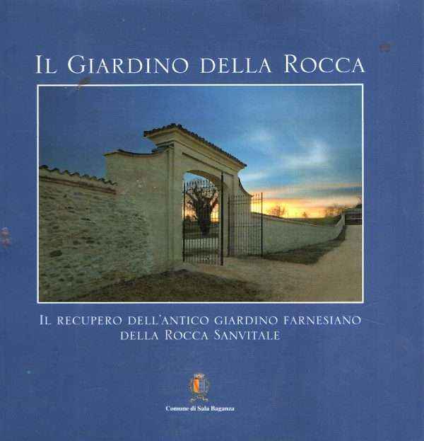 IL GIARDINO DELLA ROCCA - IL RECUPERO DELL'ANTICO GIARDINO FARNESIANO DELLA ROCCA SANVITALE
