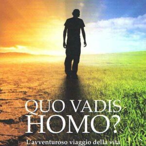QUO VADIS HOMO? L'AVVENTUROSO VIAGGIO DELLA VITA