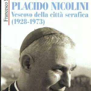 DA TRENTO AD ASSISI GIUSEPPE PLACIDO NICOLINI VESCOVO DELLA CITTA' SERAFICA (1928-1973)