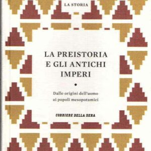 LA PREISTORIA E GLI ANTICHI IMPERI VOL. I DALLE ORIGINI DELL'UOMO AI POPOLI MESOPOTAMICI