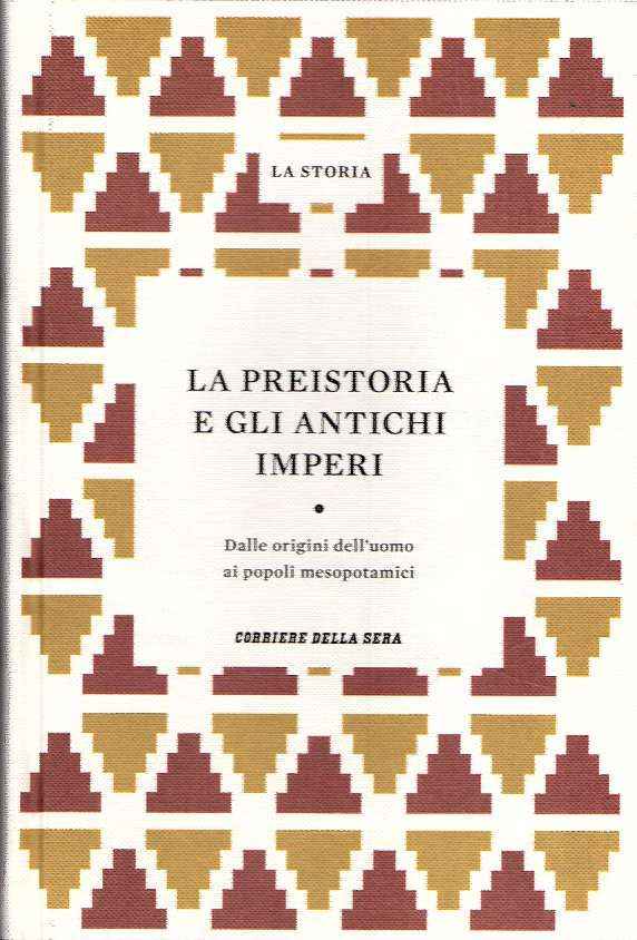 LA PREISTORIA E GLI ANTICHI IMPERI VOL. I DALLE ORIGINI DELL'UOMO AI POPOLI MESOPOTAMICI