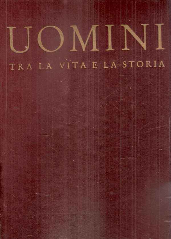 UOMINI TRA LA VITA E LA STORIA