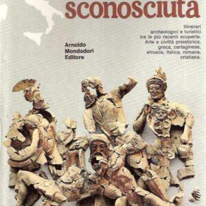 ITALIA SCONOSCIUTA - ITINERARI ARCHEOLOGICI E TURISTICI TRA LE PIU' RECENTI SCOPERTE