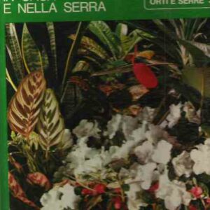 CONOSCERE E COLTIVARE PIANTE ORNAMENTALI IN CASA E NELLA SERRA