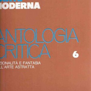 ANTOLOGIA CRITICA - RAZIONALITA' E FANTASIA DELL'ARTE ASTRATTA