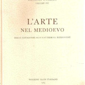 L' ARTE NEL MEDIOEVO PARTE I - DALLE CATACOMBE ALLE CATTEDRALI ROMAN. - VOL. VIII 'CONOSCI L'ITALIA'