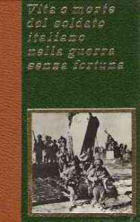VITA E MORTE DEL SOLDATO ITALIANO NELLA GUERRA SENZA FORTUNA