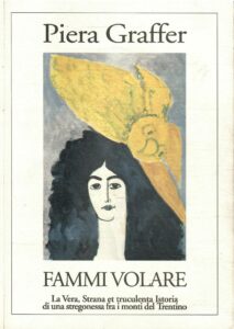 FAMMI VOLARE LA VERA, STRANA E TRUCULENTA ISTORIA DI UNA STREGONESSA FRA I MONTI DEL TRENTINI