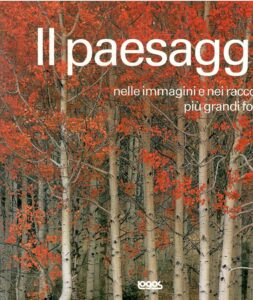 IL PAESAGGIO NELLE IMMAGINI E NEI RACCONTI DEI PIU’ GRANDI FOTOGRAFI