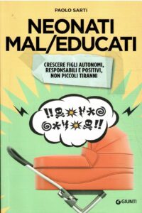 NEONATI MAL/EDUCATI CRESCERE FIGLI AUTONOMI, RESPONSABILI E POSITIVI, NON PICCOLI TIRANNI